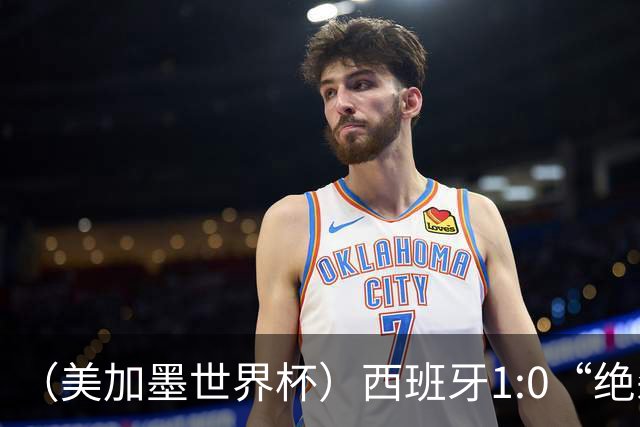 （美加墨世界杯）西班牙1:0“绝杀”葡萄牙 C罗结束世界杯征程
